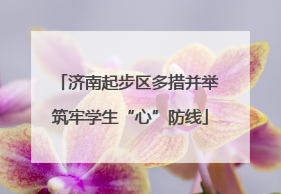 济南起步区多措并举筑牢学生“心”防线
