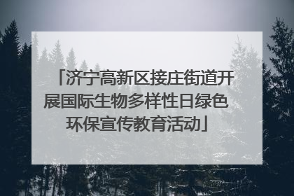 济宁高新区接庄街道开展国际生物多样性日绿色环保宣传教育活动