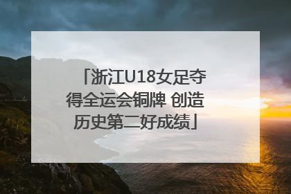 浙江U18女足夺得全运会铜牌 创造历史第二好成绩