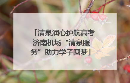 清泉润心护航高考 济南机场“清泉服务”助力学子圆梦