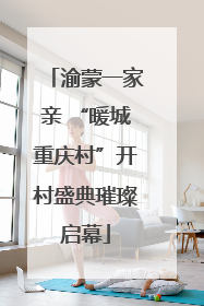 渝蒙一家亲 “暖城重庆村”开村盛典璀璨启幕