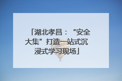湖北孝昌：“安全大集”打造一站式沉浸式学习现场