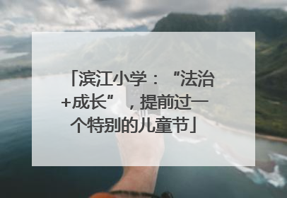 滨江小学：“法治+成长”，提前过一个特别的儿童节