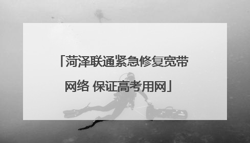 菏泽联通紧急修复宽带网络 保证高考用网