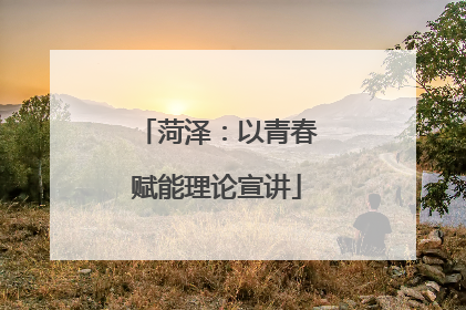 菏泽：以青春赋能理论宣讲