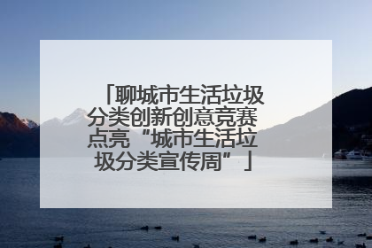 聊城市生活垃圾分类创新创意竞赛点亮“城市生活垃圾分类宣传周”
