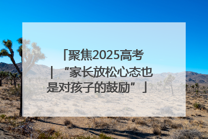 聚焦2025高考｜“家长放松心态也是对孩子的鼓励”