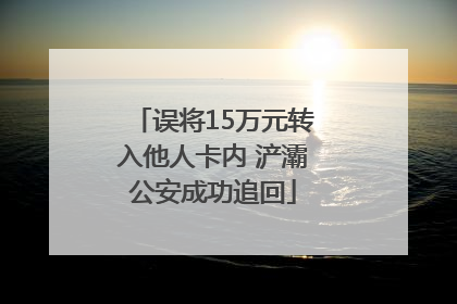 误将15万元转入他人卡内 浐灞公安成功追回