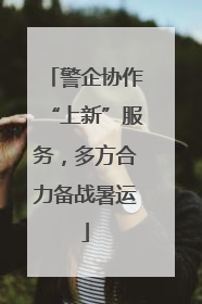警企协作“上新”服务，多方合力备战暑运