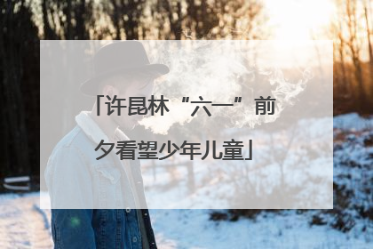 许昆林“六一”前夕看望少年儿童