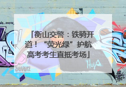 衡山交警：铁骑开道！“荧光绿”护航高考考生直抵考场