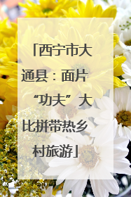 西宁市大通县：面片“功夫”大比拼带热乡村旅游