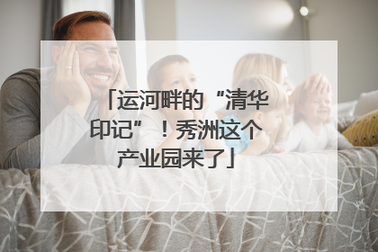 运河畔的“清华印记”！秀洲这个产业园来了