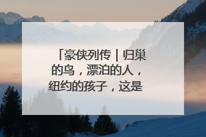 豪侠列传｜归巢的鸟，漂泊的人，纽约的孩子，这是关于唐斯的故事