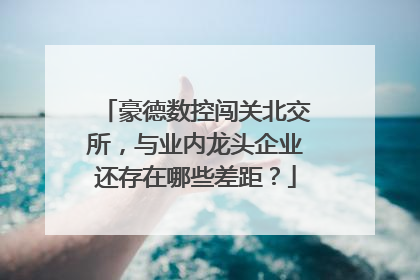 豪德数控闯关北交所，与业内龙头企业还存在哪些差距？