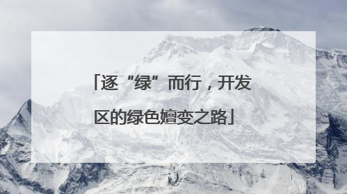 逐“绿”而行，开发区的绿色嬗变之路