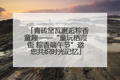 青砖黛瓦邂逅粽香童趣——“童玩栖霞街 粽香端午节”邀您共织时光记忆
