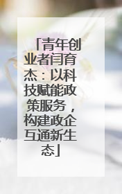 青年创业者闫育杰：以科技赋能政策服务，构建政企互通新生态