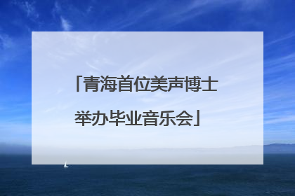 青海首位美声博士举办毕业音乐会