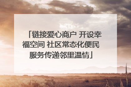 链接爱心商户 开设幸福空间 社区常态化便民服务传递邻里温情