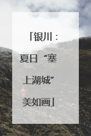 银川：夏日“塞上湖城”美如画