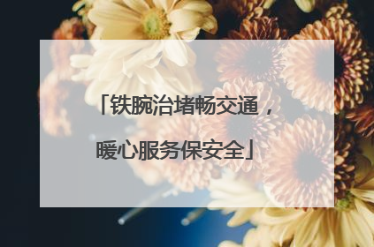 铁腕治堵畅交通，暖心服务保安全