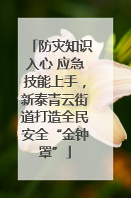 防灾知识入心 应急技能上手，新泰青云街道打造全民安全“金钟罩”