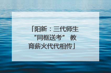 阳新：三代师生“同框送考” 教育薪火代代相传
