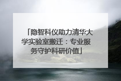 隐智科仪助力清华大学实验室搬迁：专业服务守护科研价值