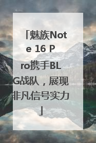 魅族Note 16 Pro携手BLG战队，展现非凡信号实力