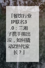 餐饮行业IP联名3.0：兰湘子携手熊出没，如何撬动Z世代家长？