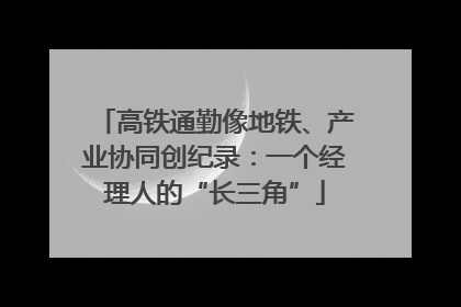 高铁通勤像地铁、产业协同创纪录：一个经理人的“长三角”