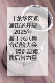 龙华区观澜街道开展2025年基干民兵集合点验大会，锻造高素质后备力量