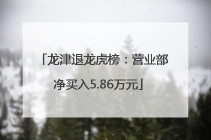 龙津退龙虎榜：营业部净买入5.86万元