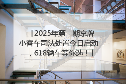 2025年第一期京牌小客车司法处置今日启动，618辆车等你选！