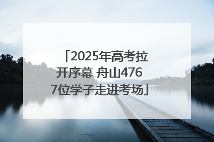 2025年高考拉开序幕 舟山4767位学子走进考场