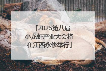 2025第八届小龙虾产业大会将在江西永修举行