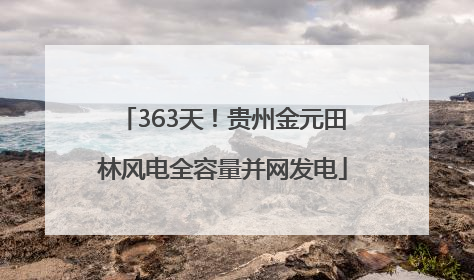 363天！贵州金元田林风电全容量并网发电