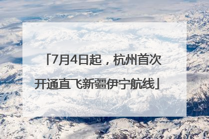 7月4日起，杭州首次开通直飞新疆伊宁航线