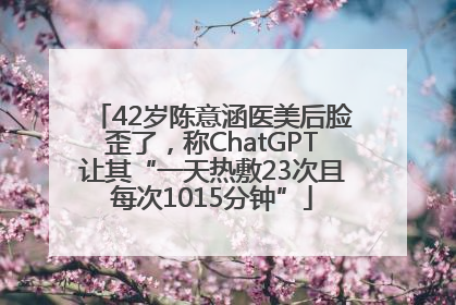 42岁陈意涵医美后脸歪了，称ChatGPT让其“一天热敷23次且每次1015分钟”