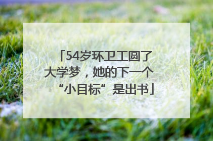 54岁环卫工圆了大学梦，她的下一个“小目标”是出书