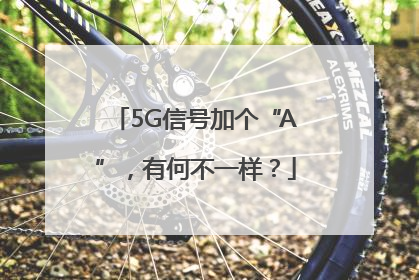 5G信号加个“A”，有何不一样？