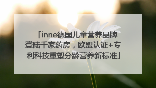 inne德国儿童营养品牌登陆千家药房，欧盟认证+专利科技重塑分龄营养新标准